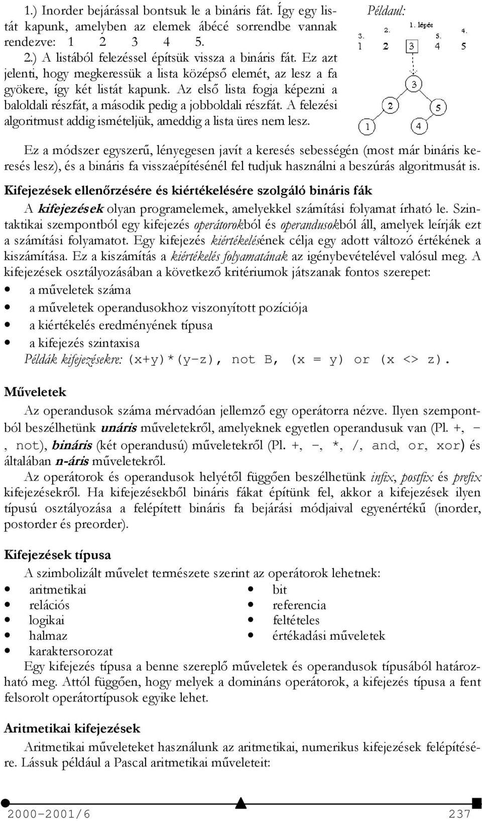 A felezési algoritmust addig ismételjük, ameddig a lista üres nem lesz.