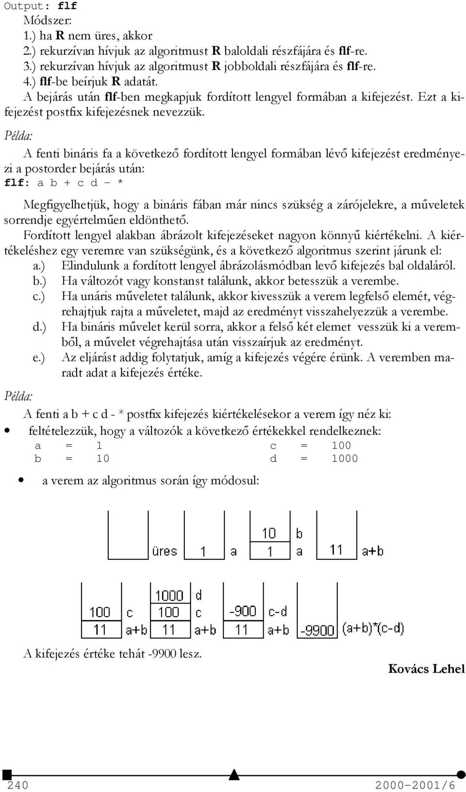 Példa: A fenti fa a következő fordított lengyel formában lévő kifejezést eredményezi a postorder bejárás után: flf: a b + c d - * Megfigyelhetjük, hogy a fában már nincs szükség a zárójelekre, a