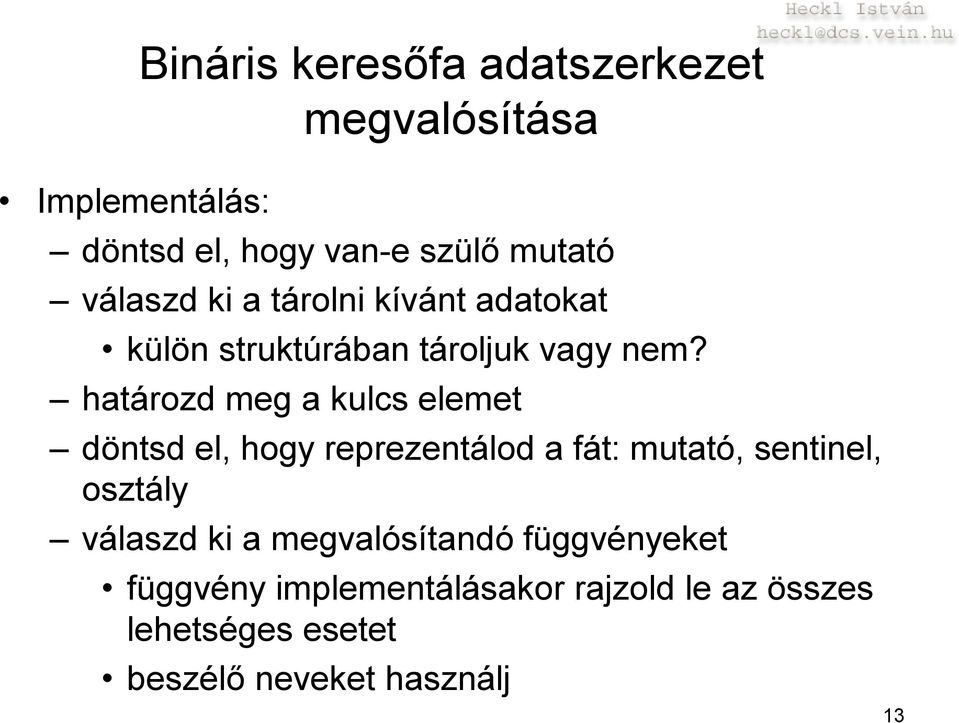 határozd meg a kulcs elemet döntsd el, hogy reprezentálod a fát: mutató, sentinel, osztály válaszd