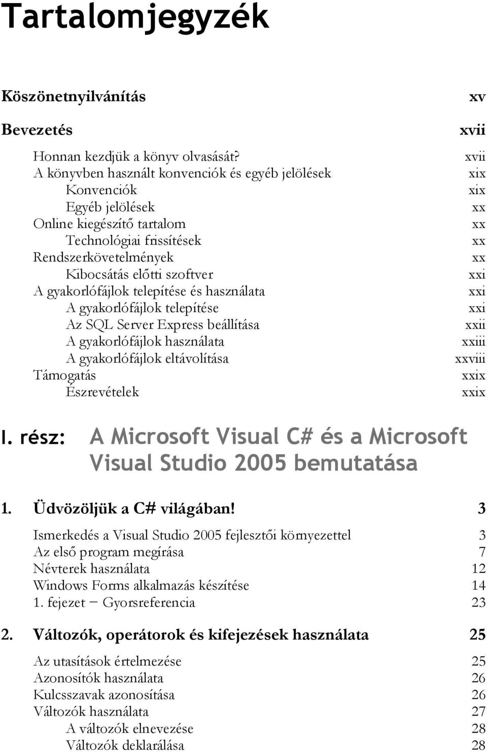 telepítése és használata A gyakorlófájlok telepítése Az SQL Server Express beállítása A gyakorlófájlok használata A gyakorlófájlok eltávolítása Támogatás Észrevételek xv xvii xvii xix xix xx xx xx xx