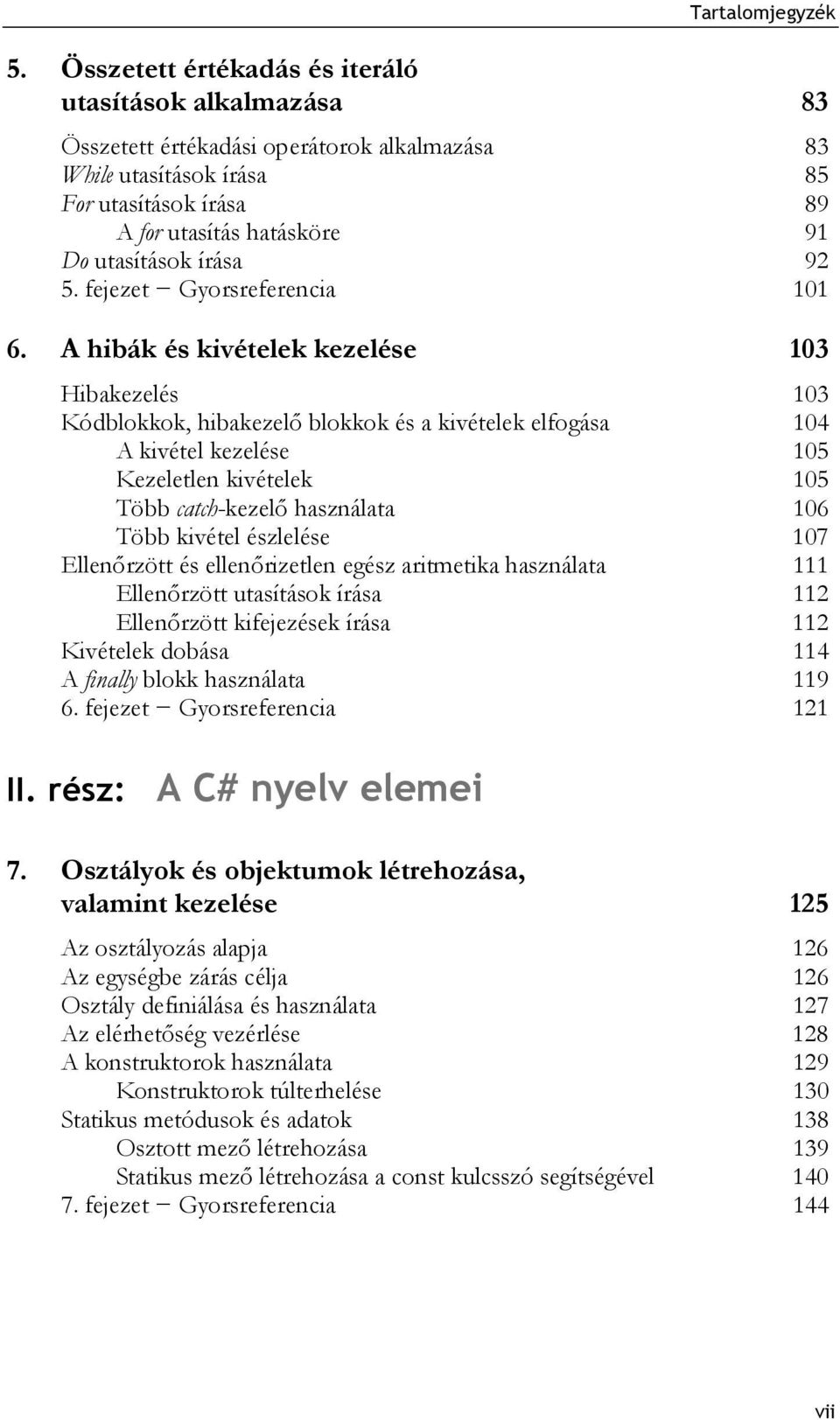 A hibák és kivételek kezelése 103 Hibakezelés 103 Kódblokkok, hibakezelő blokkok és a kivételek elfogása 104 A kivétel kezelése 105 Kezeletlen kivételek 105 Több catch-kezelő használata 106 Több