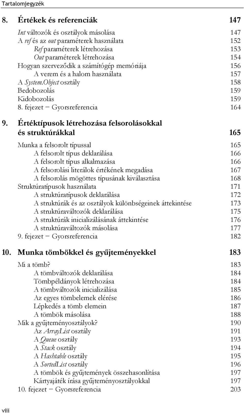 Értéktípusok létrehozása felsorolásokkal és struktúrákkal 165 Munka a felsorolt típussal 165 A felsorolt típus deklarálása 166 A felsorolt típus alkalmazása 166 A felsorolási literálok értékének