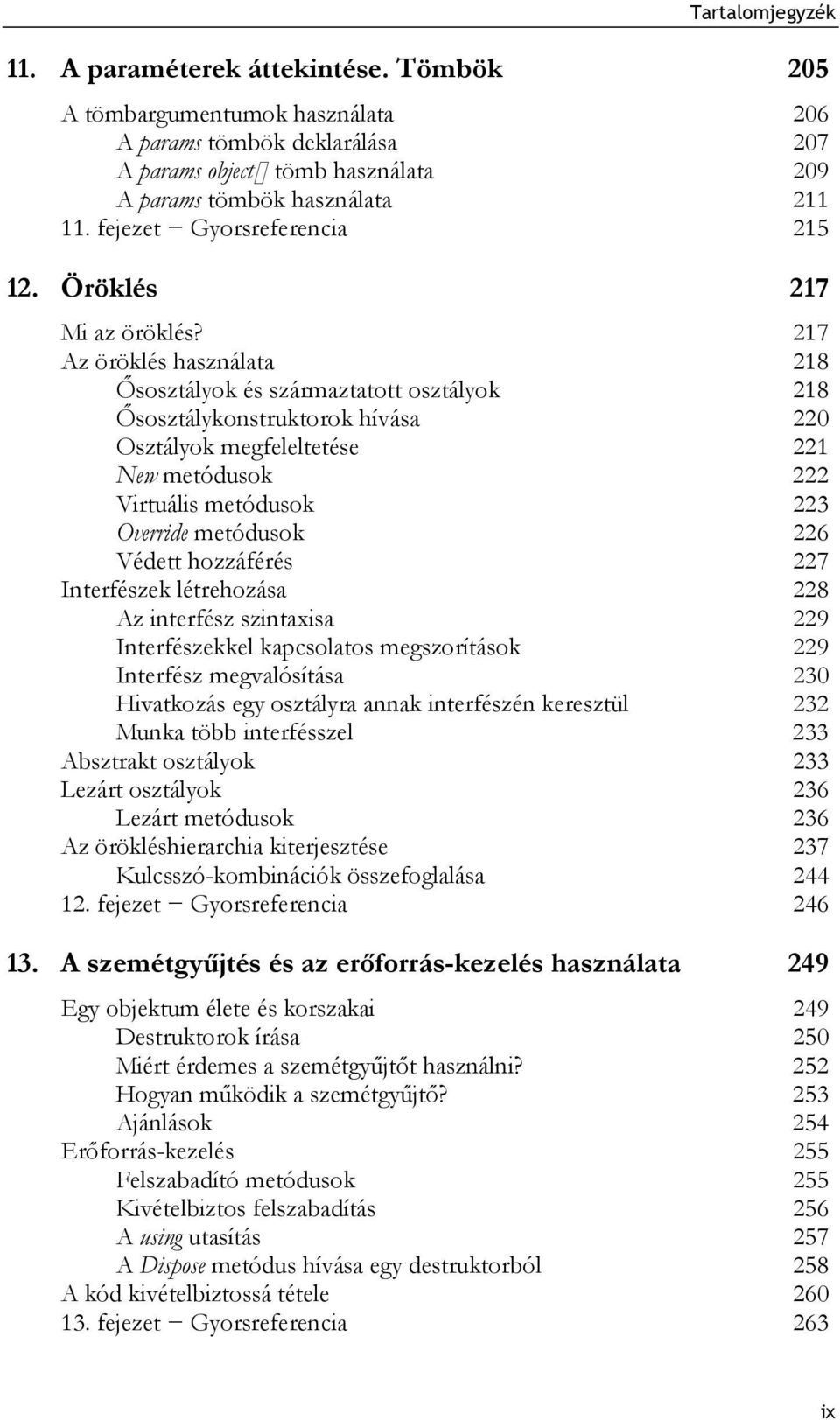 217 Az öröklés használata 218 Ősosztályok és származtatott osztályok 218 Ősosztálykonstruktorok hívása 220 Osztályok megfeleltetése 221 New metódusok 222 Virtuális metódusok 223 Override metódusok