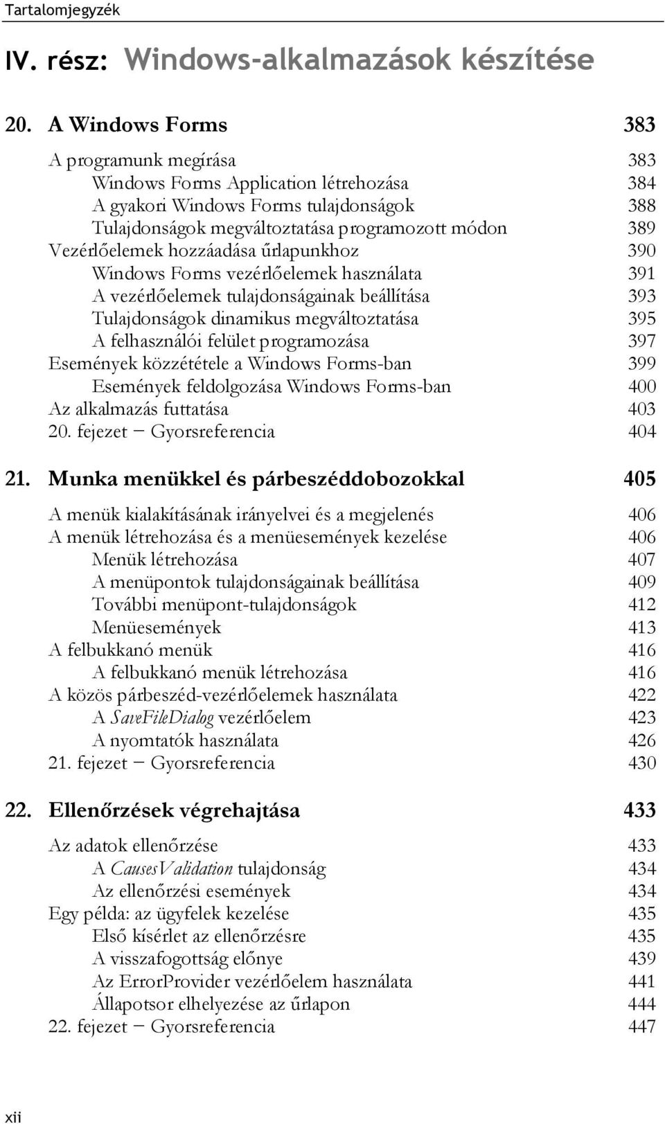 hozzáadása űrlapunkhoz 390 Windows Forms vezérlőelemek használata 391 A vezérlőelemek tulajdonságainak beállítása 393 Tulajdonságok dinamikus megváltoztatása 395 A felhasználói felület programozása