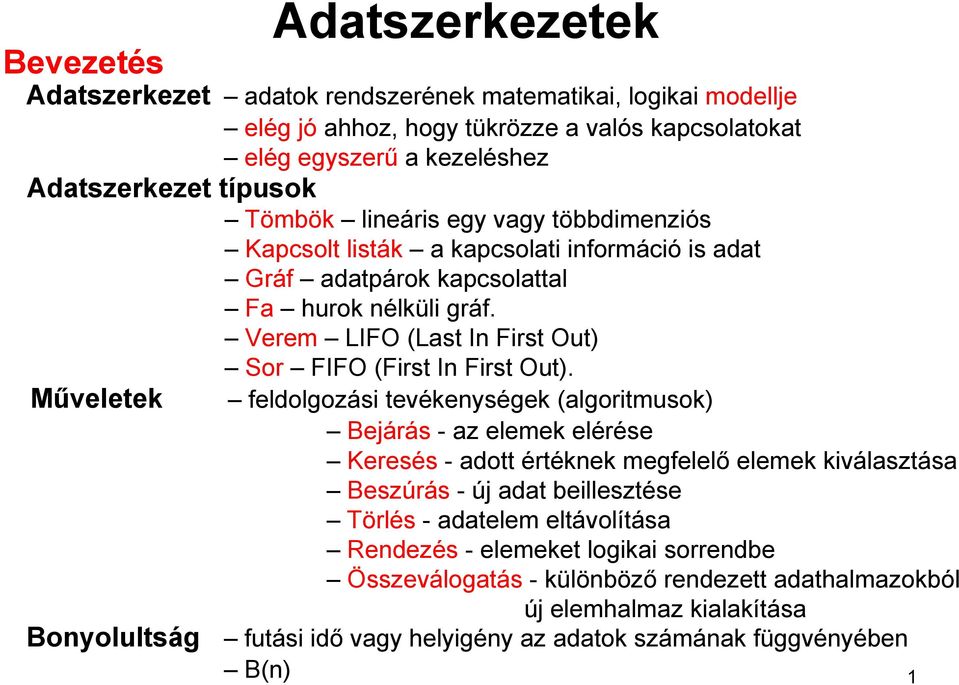 Műveletek feldolgozási tevékenységek (algoritmusok) Bejárás - az elemek elérése Keresés - adott értéknek megfelelő elemek kiválasztása Beszúrás - új adat beillesztése Törlés - adatelem