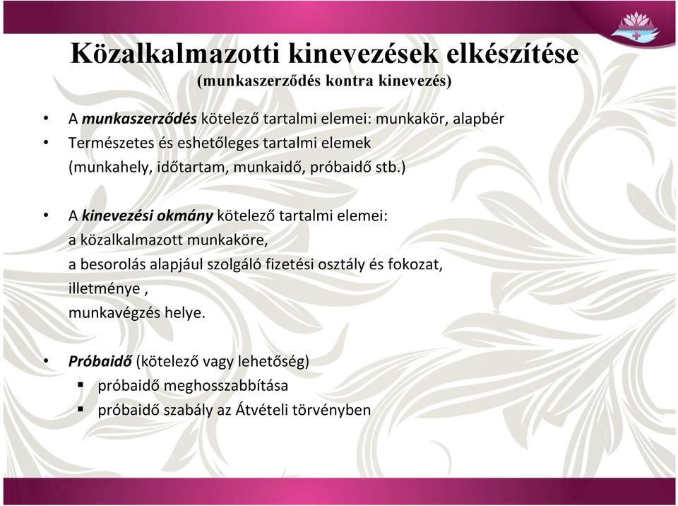 ) A kinevezési okmány kötelező tartalmi elemei: a közalkalmazott munkaköre, a besorolás alapjául szolgáló fizetési osztály