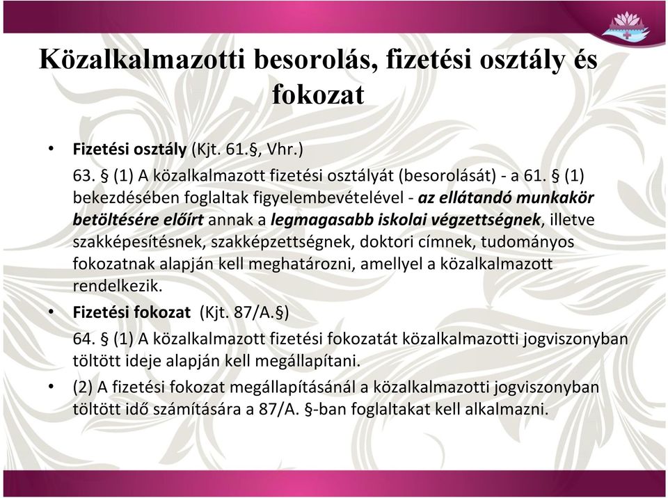 doktori címnek, tudományos fokozatnak alapján kell meghatározni, amellyel a közalkalmazott rendelkezik. Fizetési fokozat (Kjt. 87/A. ) 64.