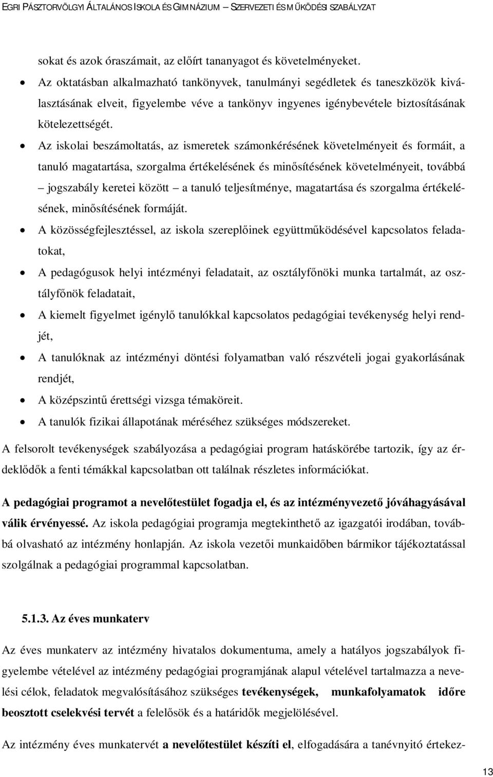 Az iskolai beszámoltatás, az ismeretek számonkérésének követelményeit és formáit, a tanuló magatartása, szorgalma értékelésének és minősítésének követelményeit, továbbá jogszabály keretei között a