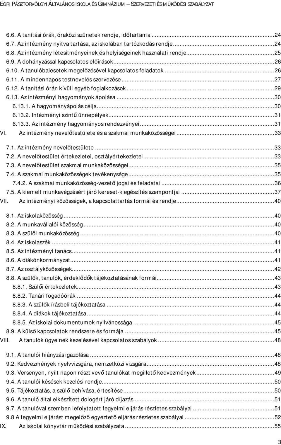 A mindennapos testnevelés szervezése... 27 6.12. A tanítási órán kívüli egyéb foglalkozások... 29 6.13. Az intézményi hagyományok ápolása... 30 6.13.1. A hagyományápolás célja... 30 6.13.2. Intézményi szintű ünnepélyek.