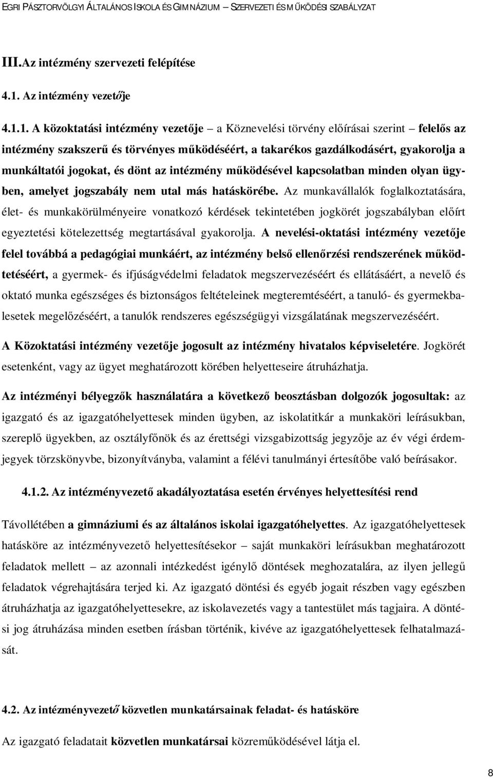 1. A közoktatási intézmény vezetője a Köznevelési törvény előírásai szerint felelős az intézmény szakszerű és törvényes működéséért, a takarékos gazdálkodásért, gyakorolja a munkáltatói jogokat, és