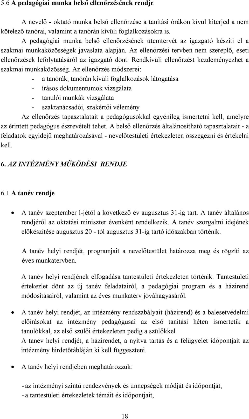 Az ellenőrzési tervben nem szereplő, eseti ellenőrzések lefolytatásáról az igazgató dönt. Rendkívüli ellenőrzést kezdeményezhet a szakmai munkaközösség.