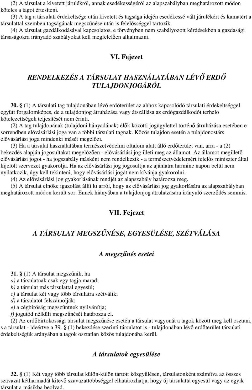 (4) A társulat gazdálkodásával kapcsolatos, e törvényben nem szabályozott kérdésekben a gazdasági társaságokra irányadó szabályokat kell megfelelıen alkalmazni. VI.