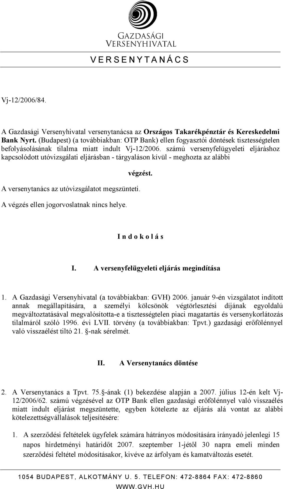 számú versenyfelügyeleti eljáráshoz kapcsolódott utóvizsgálati eljárásban - tárgyaláson kívül - meghozta az alábbi végzést. A versenytanács az utóvizsgálatot megszünteti.