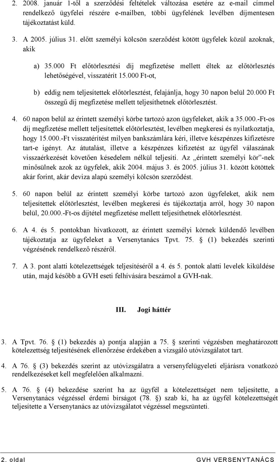 000 Ft-ot, b) eddig nem teljesítettek elıtörlesztést, felajánlja, hogy 30 napon belül 20.000 Ft összegő díj megfizetése mellett teljesíthetnek elıtörlesztést. 4.