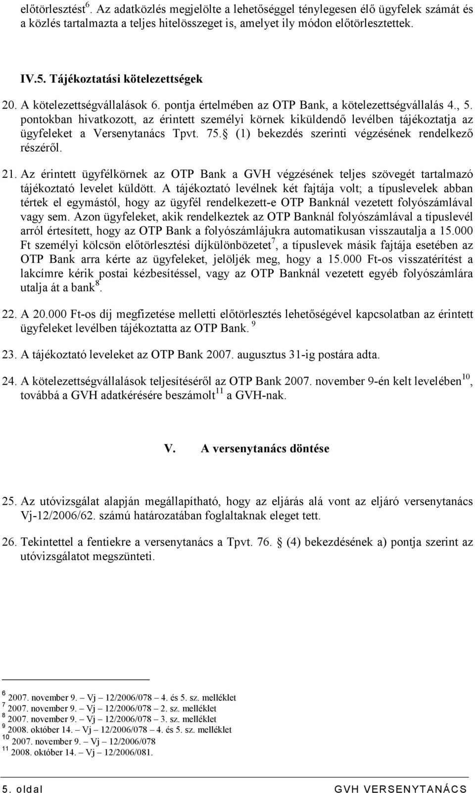 pontokban hivatkozott, az érintett személyi körnek kiküldendı levélben tájékoztatja az ügyfeleket a Versenytanács Tpvt. 75. (1) bekezdés szerinti végzésének rendelkezı részérıl. 21.