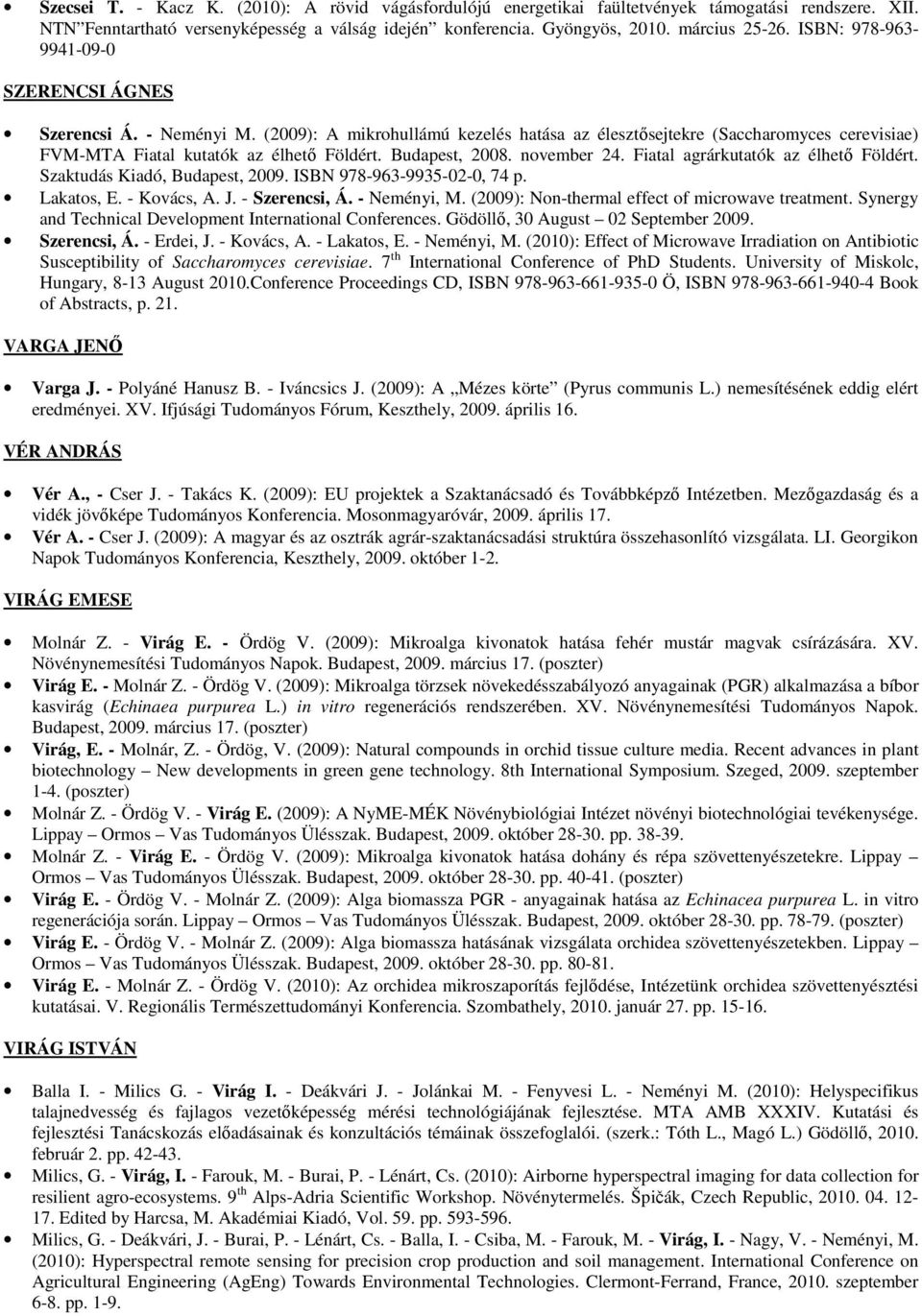Budapest, 2008. november 24. Fiatal agrárkutatók az élhetı Földért. Szaktudás Kiadó, Budapest, 2009. ISBN 978-963-9935-02-0, 74 p. Lakatos, E. - Kovács, A. J. - Szerencsi, Á. - Neményi, M.