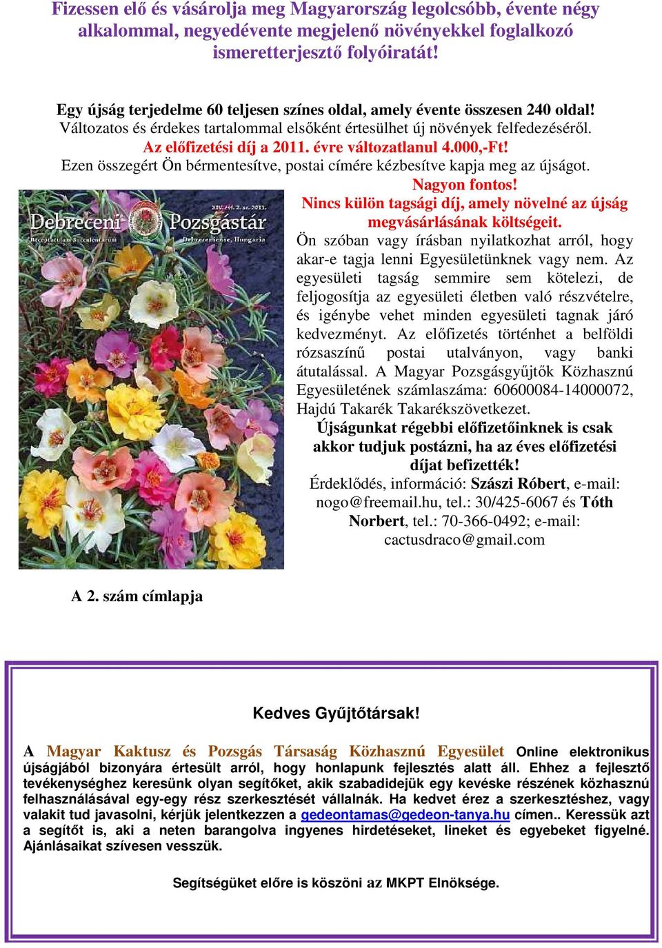 évre változatlanul 4.000,-Ft! Ezen összegért Ön bérmentesítve, postai címére kézbesítve kapja meg az újságot. Nagyon fontos! Nincs külön tagsági díj, amely növelné az újság megvásárlásának költségeit.