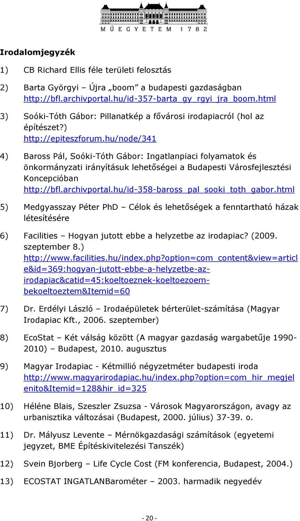 hu/node/341 4) Baross Pál, Soóki-Tóth Gábor: Ingatlanpiaci folyamatok és önkormányzati irányításuk lehetőségei a Budapesti Városfejlesztési Koncepcióban http://bfl.archivportal.