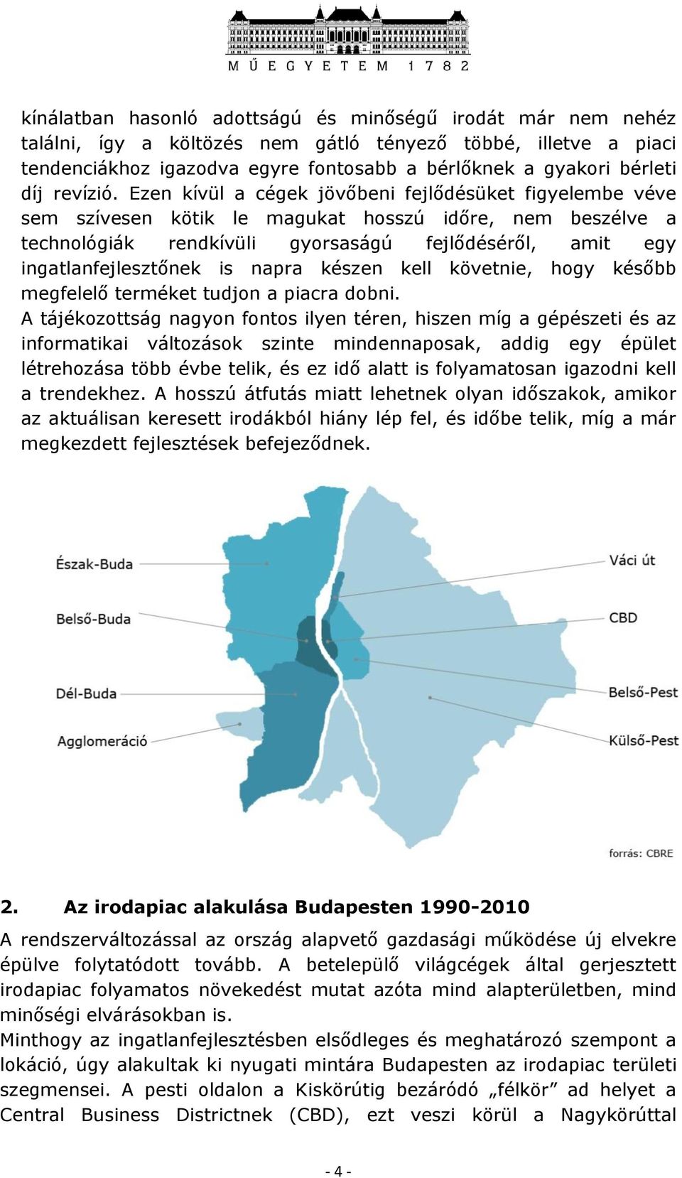 Ezen kívül a cégek jövőbeni fejlődésüket figyelembe véve sem szívesen kötik le magukat hosszú időre, nem beszélve a technológiák rendkívüli gyorsaságú fejlődéséről, amit egy ingatlanfejlesztőnek is