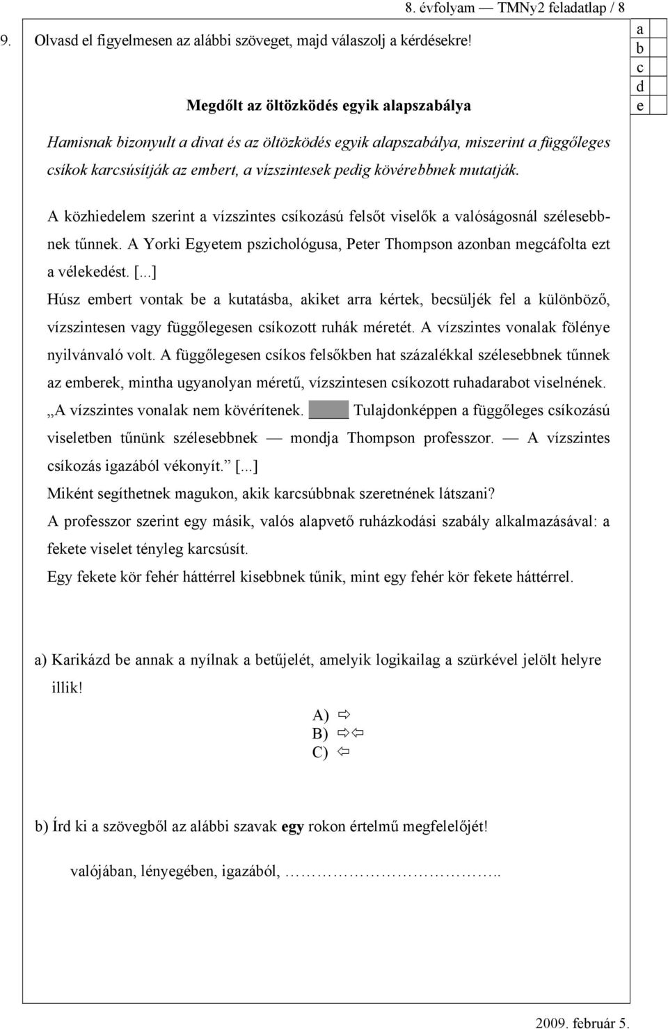 A közhiedelem szerint vízszintes síkozású felsőt viselők vlóságosnál szélesenek tűnnek. A Yorki Egyetem pszihológus, Peter Thompson zonn megáfolt ezt vélekedést. [.