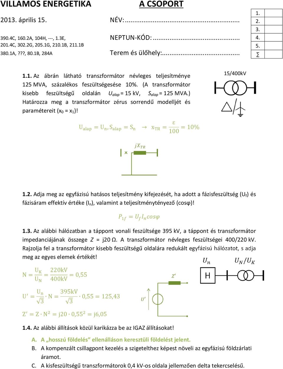 ) Határozza meg a transzformátor zérus sorrendű modelljét és paramétereit (x 0 = x 1 )! 15/400kV U U,S S x ε 100 10% 1.2.