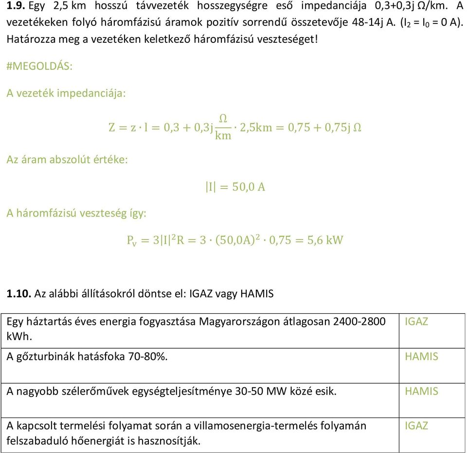 #MEGOLDÁS: A vezeték impedanciája: Az áram abszolút értéke: A háromfázisú veszteség így: Z z l 0,3 0,3j Ω km 2,5km 0,75 0,75j Ω I 50,0 A P 3 I R 3 50,0A 0,75 5,6 kw 1.10.