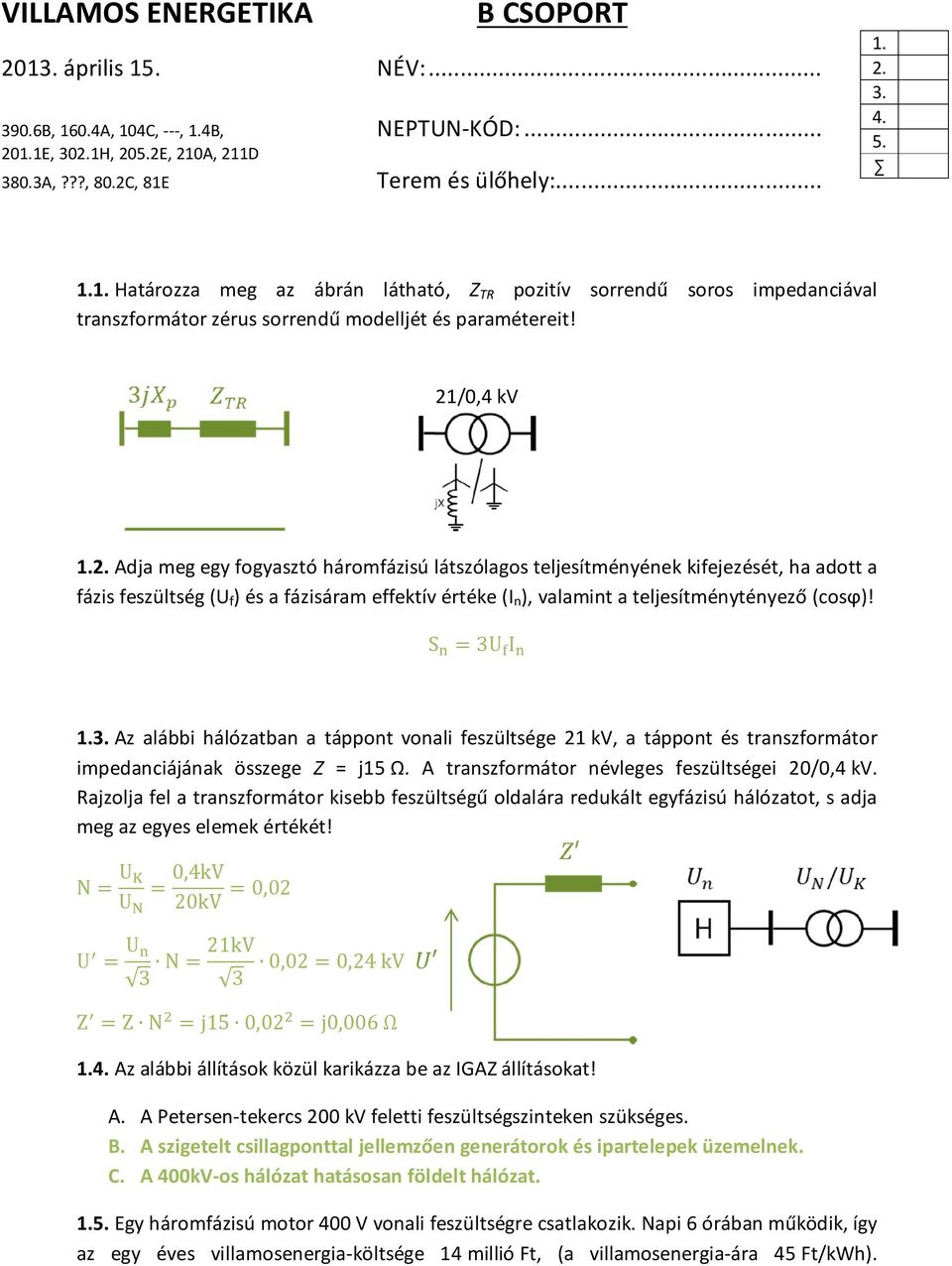 S 3U I 1.3. Az alábbi hálózatban a táppont vonali feszültsége 21 kv, a táppont és transzformátor impedanciájának összege Z = j15 Ω. A transzformátor névleges feszültségei 20/0,4 kv.