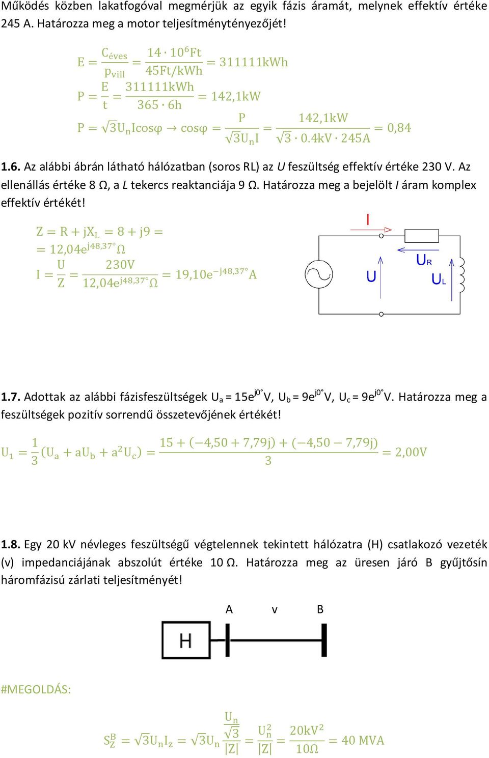 Az ellenállás értéke 8 Ω, a L tekercs reaktanciája 9 Ω. Határozza meg a bejelölt I áram komplex effektív értékét! Z R jx 8 j9 12,04e, Ω I U Z 230V 12,04e, Ω 19,10e, A 1.7.