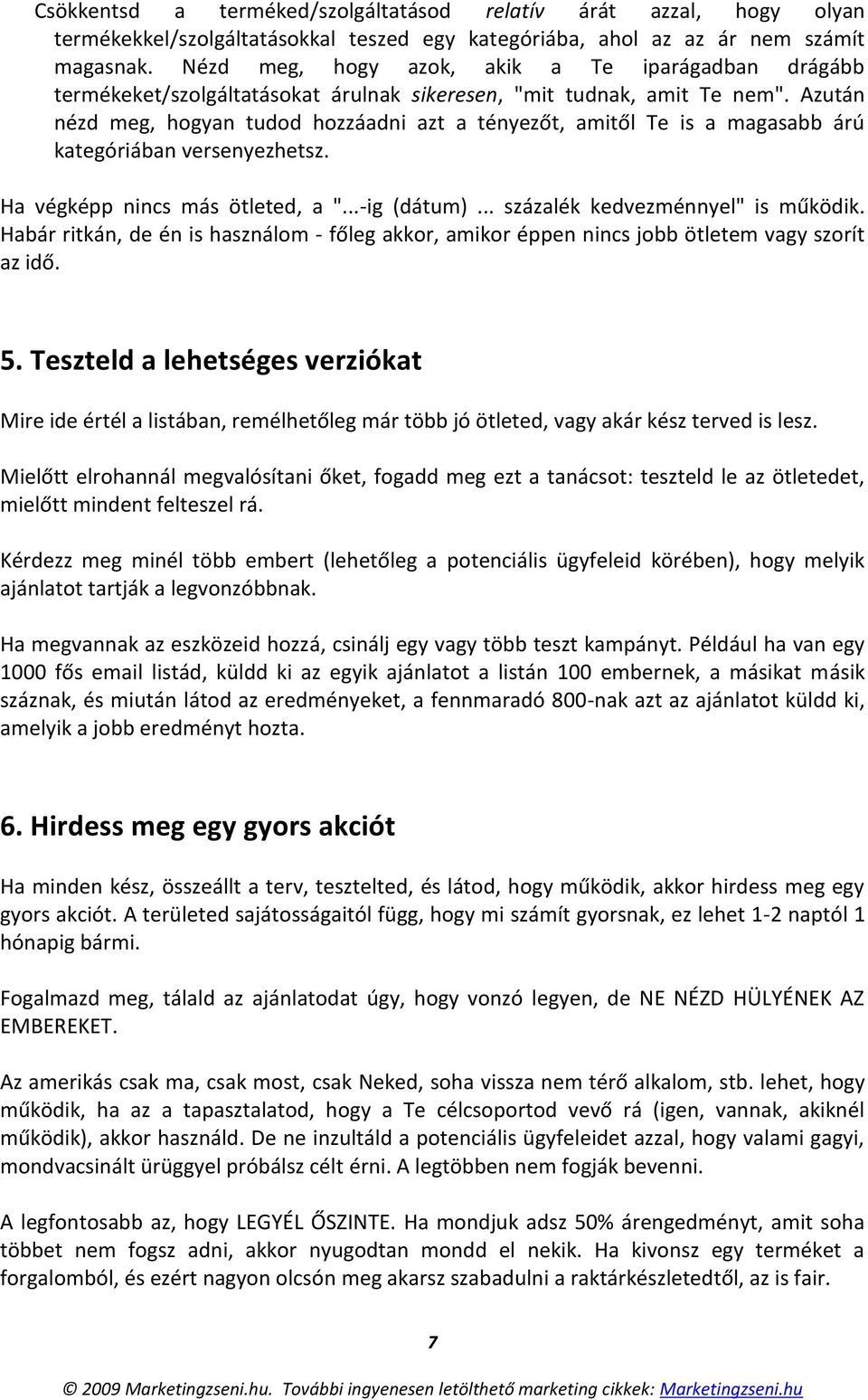 Azután nézd meg, hogyan tudod hozzáadni azt a tényezőt, amitől Te is a magasabb árú kategóriában versenyezhetsz. Ha végképp nincs más ötleted, a "...-ig (dátum)... százalék kedvezménnyel" is működik.