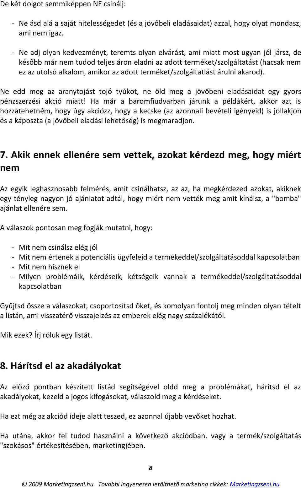 az adott terméket/szolgáltatlást árulni akarod). Ne edd meg az aranytojást tojó tyúkot, ne öld meg a jövőbeni eladásaidat egy gyors pénzszerzési akció miatt!