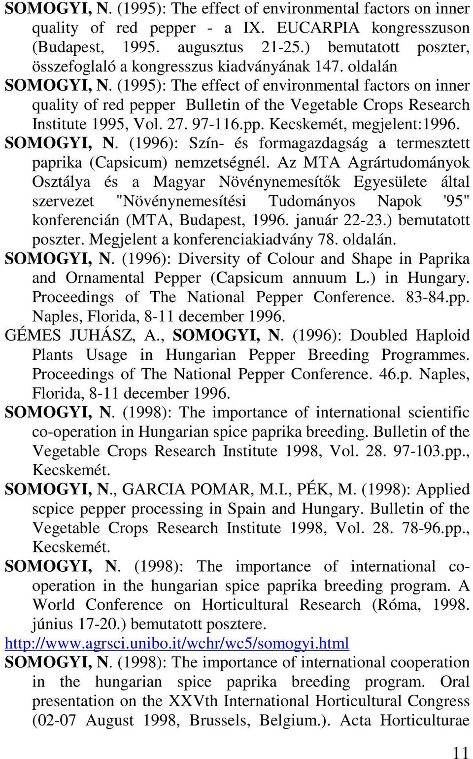 (1995): The effect of environmental factors on inner quality of red pepper Bulletin of the Vegetable Crops Research Institute 1995, Vol. 27. 97-116.pp. Kecskemét, megjelent:1996. SOMOGYI, N.