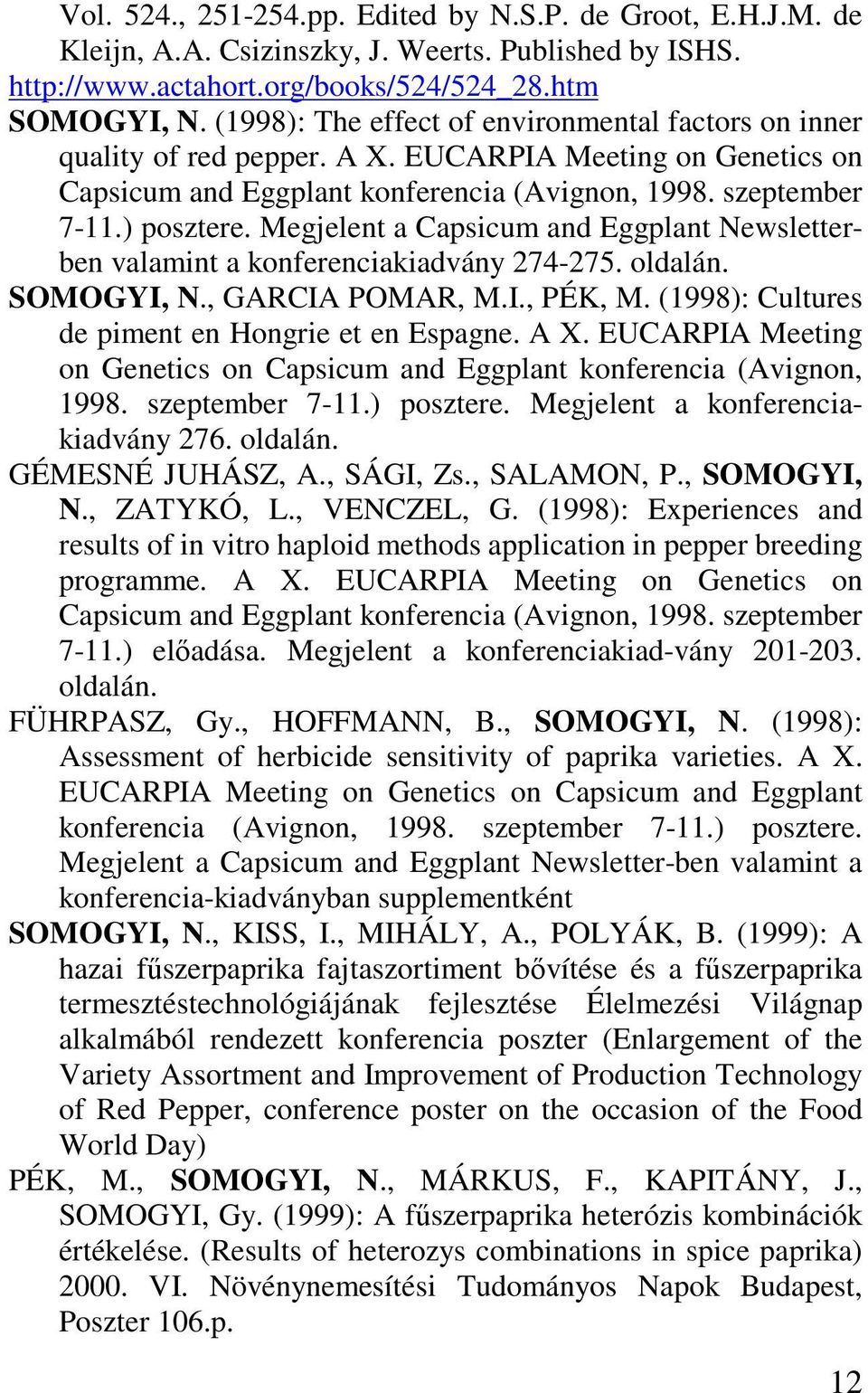 Megjelent a Capsicum and Eggplant Newsletterben valamint a konferenciakiadvány 274-275. oldalán. SOMOGYI, N., GARCIA POMAR, M.I., PÉK, M. (1998): Cultures de piment en Hongrie et en Espagne. A X.