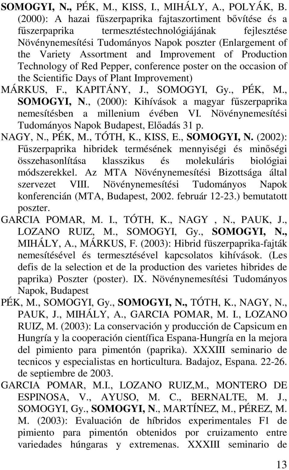 Improvement of Production Technology of Red Pepper, conference poster on the occasion of the Scientific Days of Plant Improvement) MÁRKUS, F., KAPITÁNY, J., SOMOGYI, Gy., PÉK, M., SOMOGYI, N.