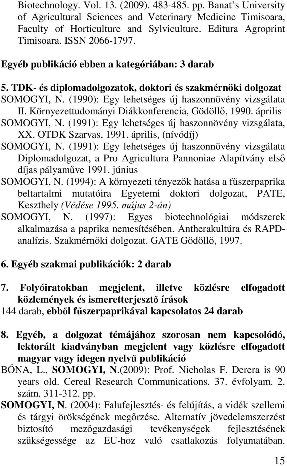 Környezettudományi Diákkonferencia, Gödöllő, 1990. április SOMOGYI, N. (1991): Egy lehetséges új haszonnövény vizsgálata, XX. OTDK Szarvas, 1991. április, (nívódíj) SOMOGYI, N.