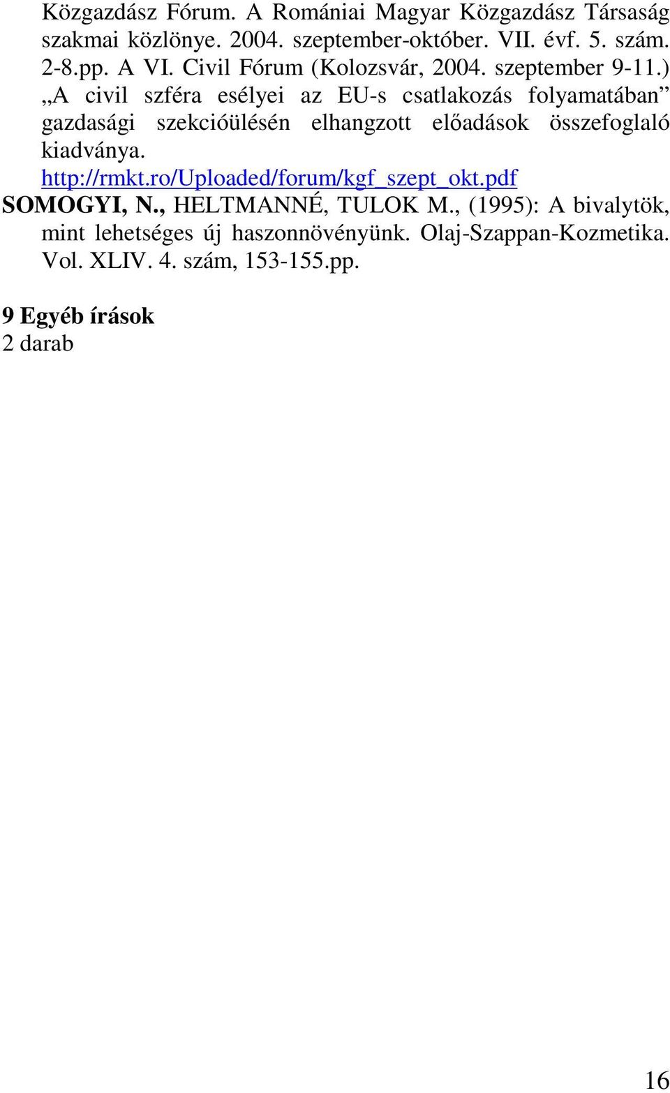 ) A civil szféra esélyei az EU-s csatlakozás folyamatában gazdasági szekcióülésén elhangzott előadások összefoglaló kiadványa.