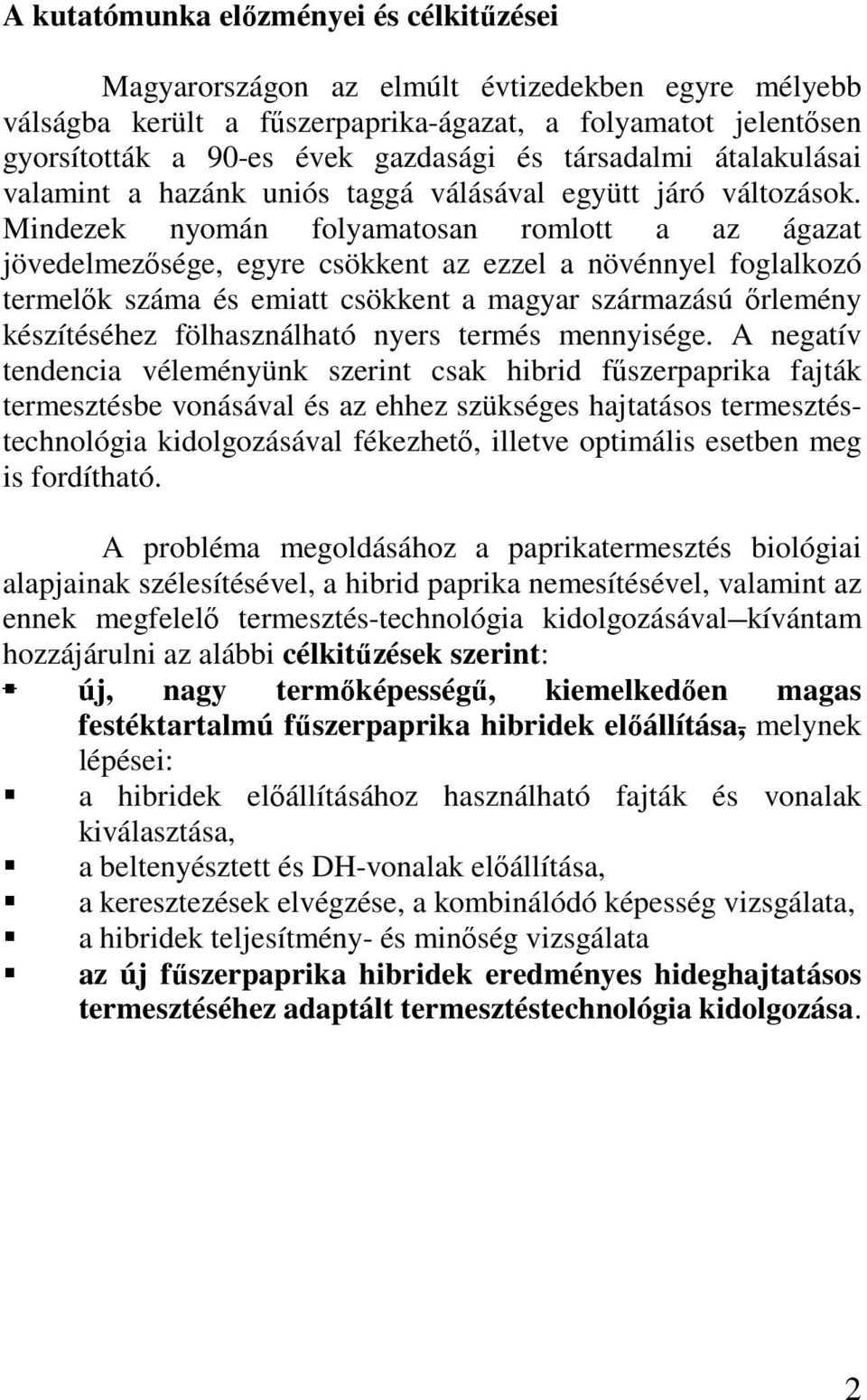 Mindezek nyomán folyamatosan romlott a az ágazat jövedelmezősége, egyre csökkent az ezzel a növénnyel foglalkozó termelők száma és emiatt csökkent a magyar származású őrlemény készítéséhez