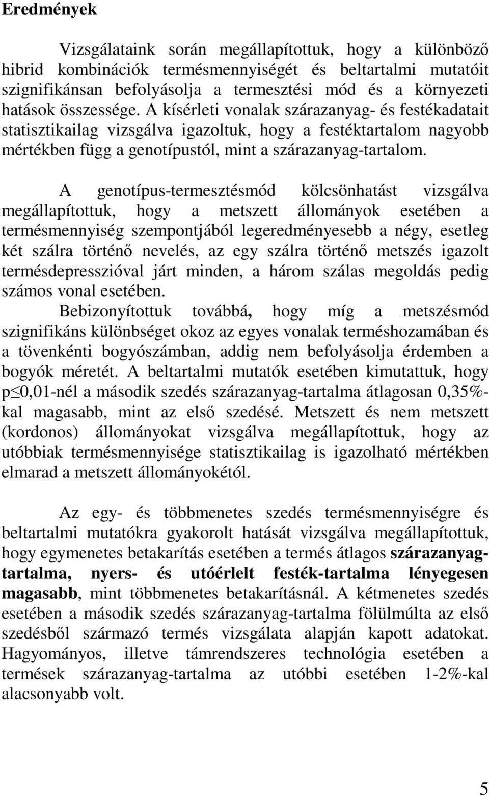 A genotípus-termesztésmód kölcsönhatást vizsgálva megállapítottuk, hogy a metszett állományok esetében a termésmennyiség szempontjából legeredményesebb a négy, esetleg két szálra történő nevelés, az