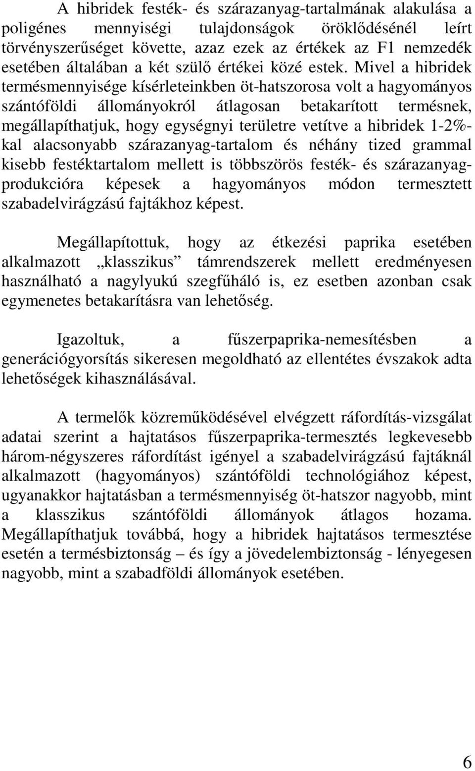Mivel a hibridek termésmennyisége kísérleteinkben öt-hatszorosa volt a hagyományos szántóföldi állományokról átlagosan betakarított termésnek, megállapíthatjuk, hogy egységnyi területre vetítve a