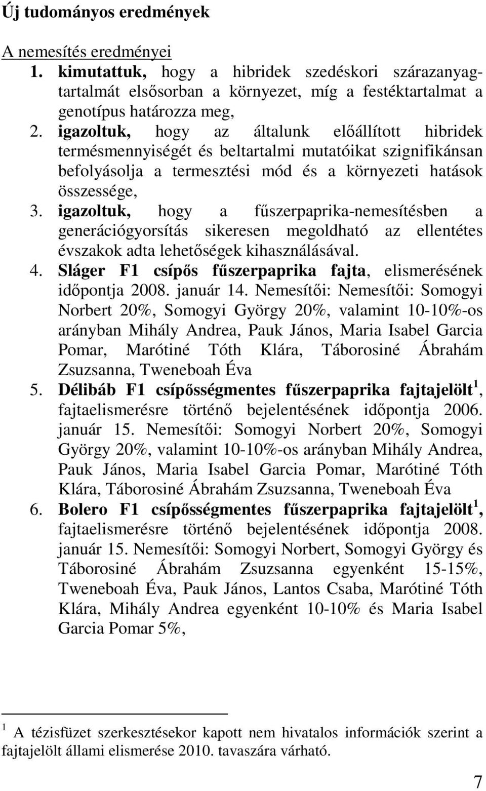 igazoltuk, hogy a fűszerpaprika-nemesítésben a generációgyorsítás sikeresen megoldható az ellentétes évszakok adta lehetőségek kihasználásával. 4.