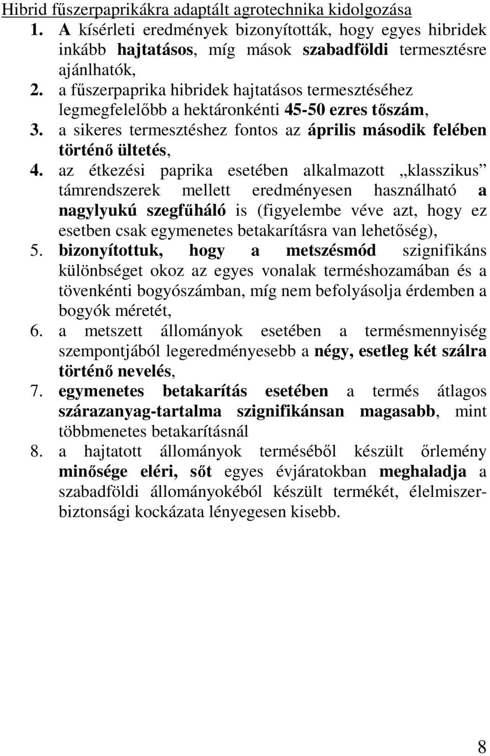 az étkezési paprika esetében alkalmazott klasszikus támrendszerek mellett eredményesen használható a nagylyukú szegfűháló is (figyelembe véve azt, hogy ez esetben csak egymenetes betakarításra van