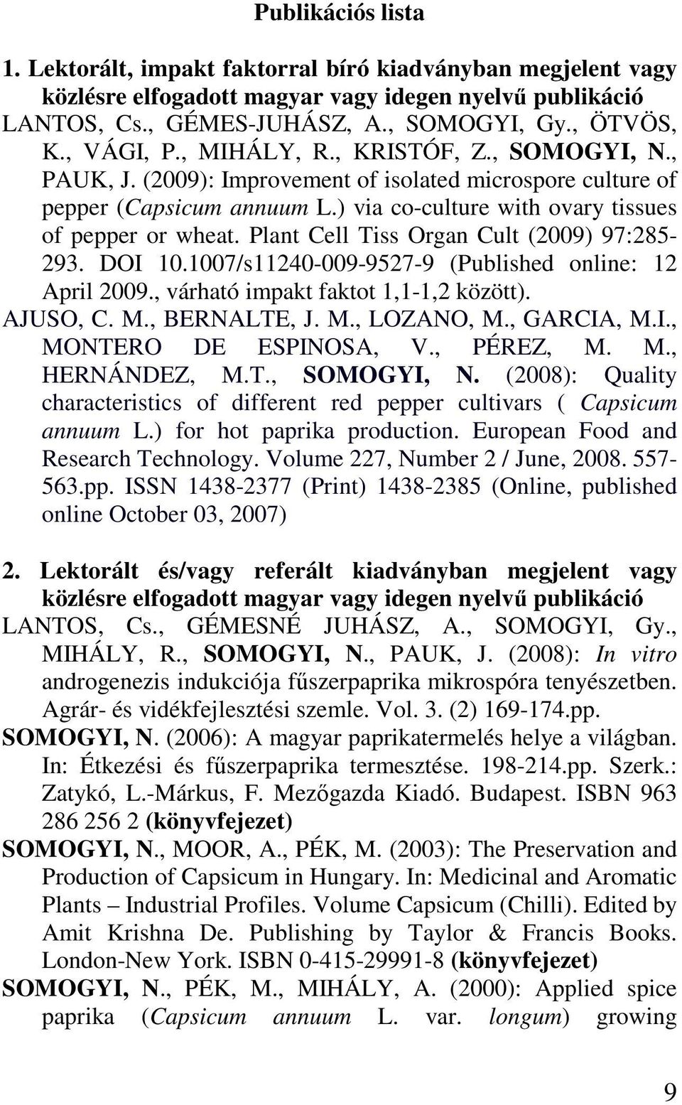 Plant Cell Tiss Organ Cult (2009) 97:285-293. DOI 10.1007/s11240-009-9527-9 (Published online: 12 April 2009., várható impakt faktot 1,1-1,2 között). AJUSO, C. M., BERNALTE, J. M., LOZANO, M.
