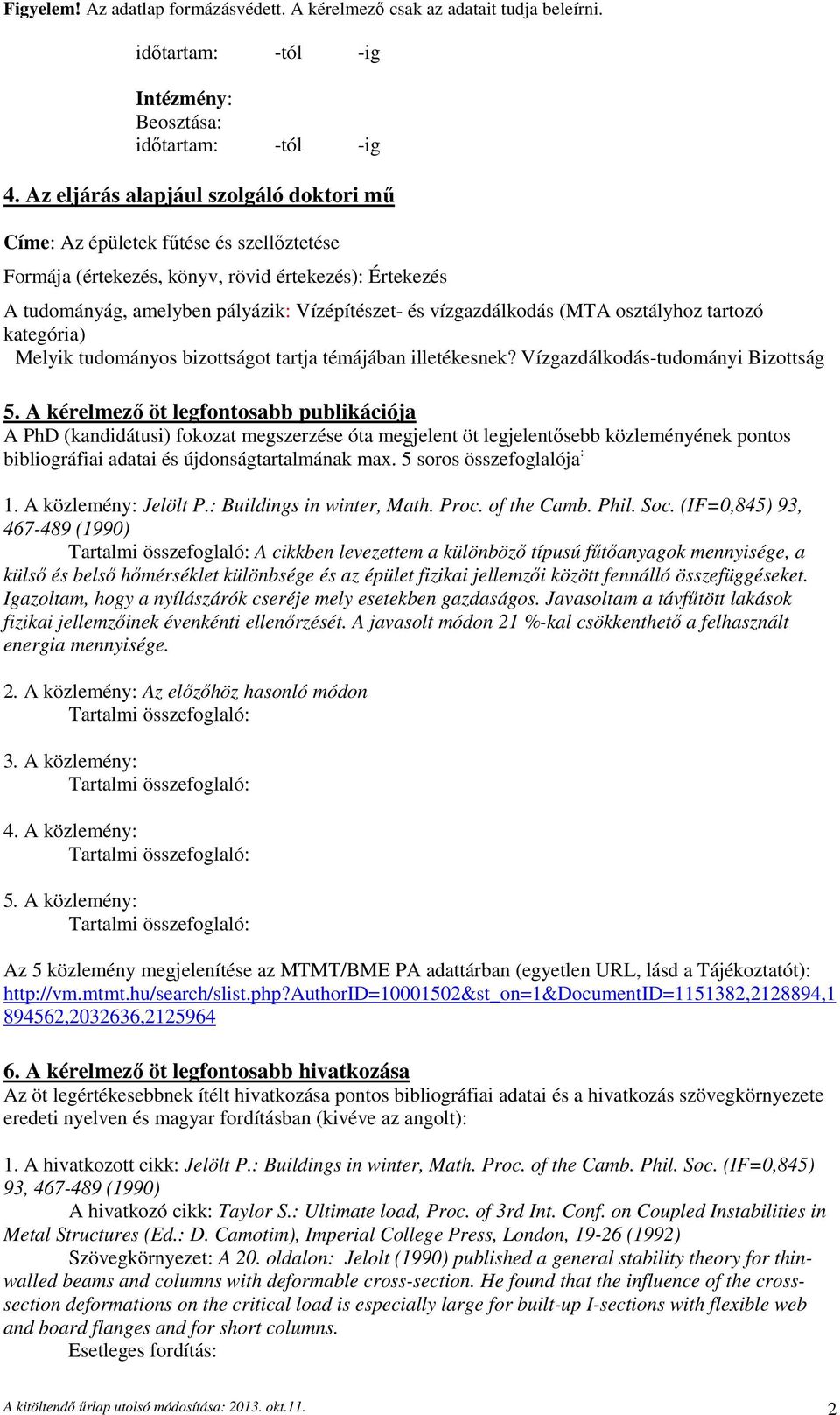 vízgazdálkodás (MTA osztályhoz tartozó kategória) Melyik tudományos bizottságot tartja témájában illetékesnek? Vízgazdálkodás-tudományi Bizottság 5.