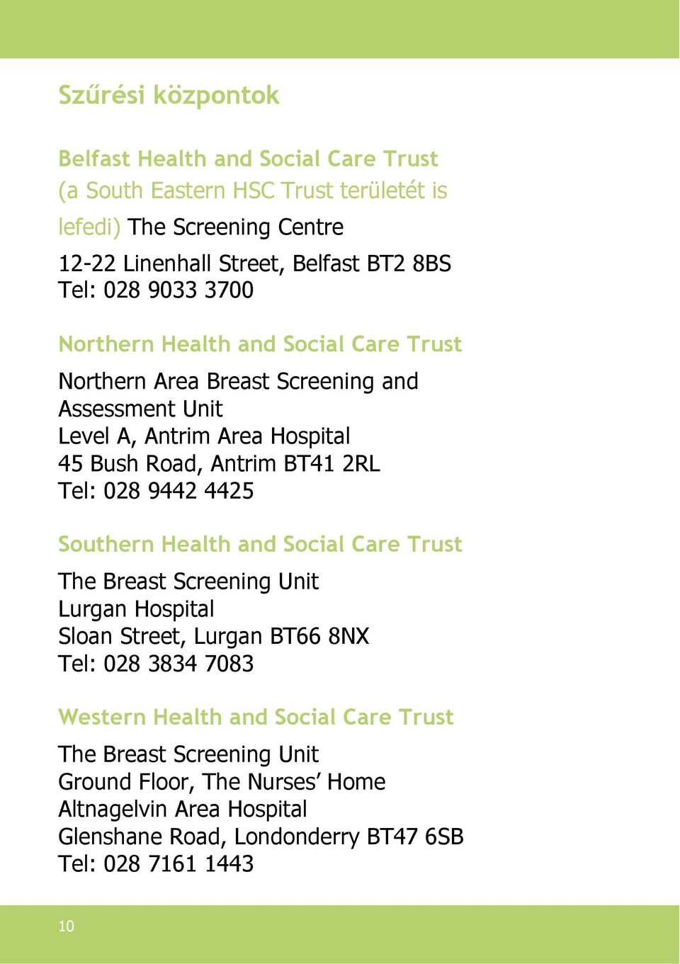 2RL Tel: 028 9442 4425 Southern Health and Social Care Trust The Breast Screening Unit Lurgan Hospital Sloan Street, Lurgan BT66 8NX Tel: 028 3834 7083 Western