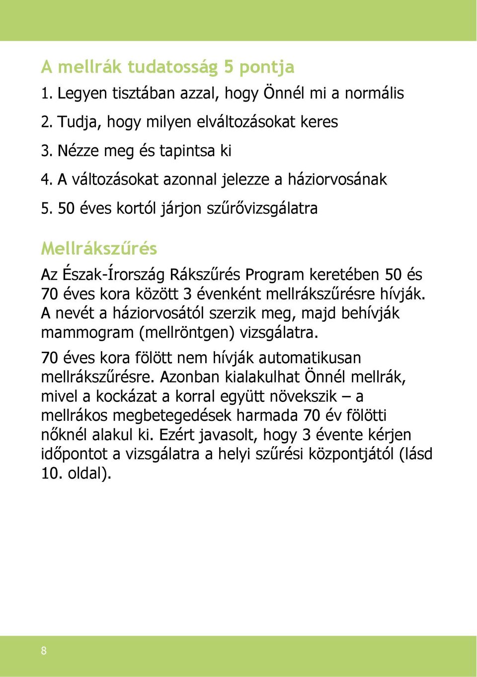 50 éves kortól járjon szűrővizsgálatra Mellrákszűrés Az Észak-Írország Rákszűrés Program keretében 50 és 70 éves kora között 3 évenként mellrákszűrésre hívják.