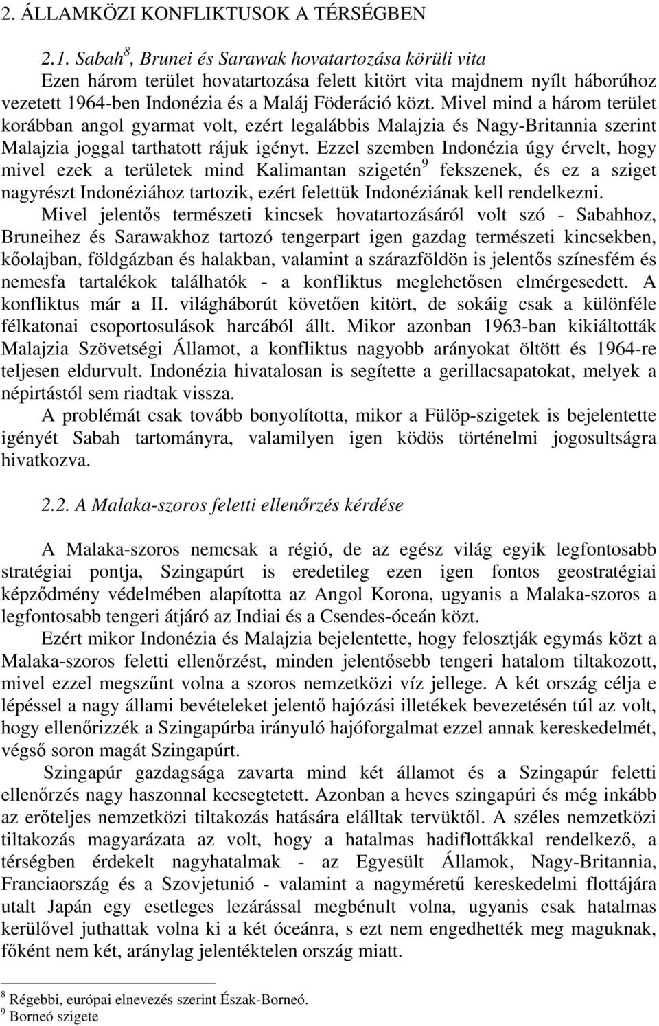 Mivel mind a három terület korábban angol gyarmat volt, ezért legalábbis Malajzia és Nagy-Britannia szerint Malajzia joggal tarthatott rájuk igényt.