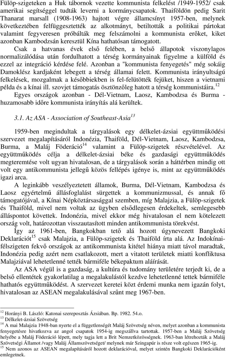 próbálták meg felszámolni a kommunista erőket, kiket azonban Kambodzsán keresztül Kína hathatósan támogatott.