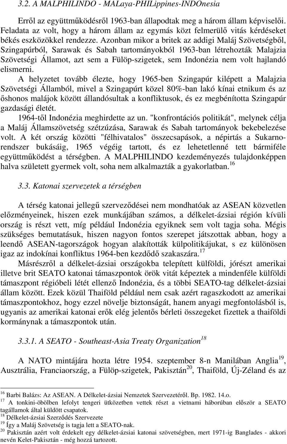 Azonban mikor a britek az addigi Maláj Szövetségből, Szingapúrból, Sarawak és Sabah tartományokból 1963-ban létrehozták Malajzia Szövetségi Államot, azt sem a Fülöp-szigetek, sem Indonézia nem volt