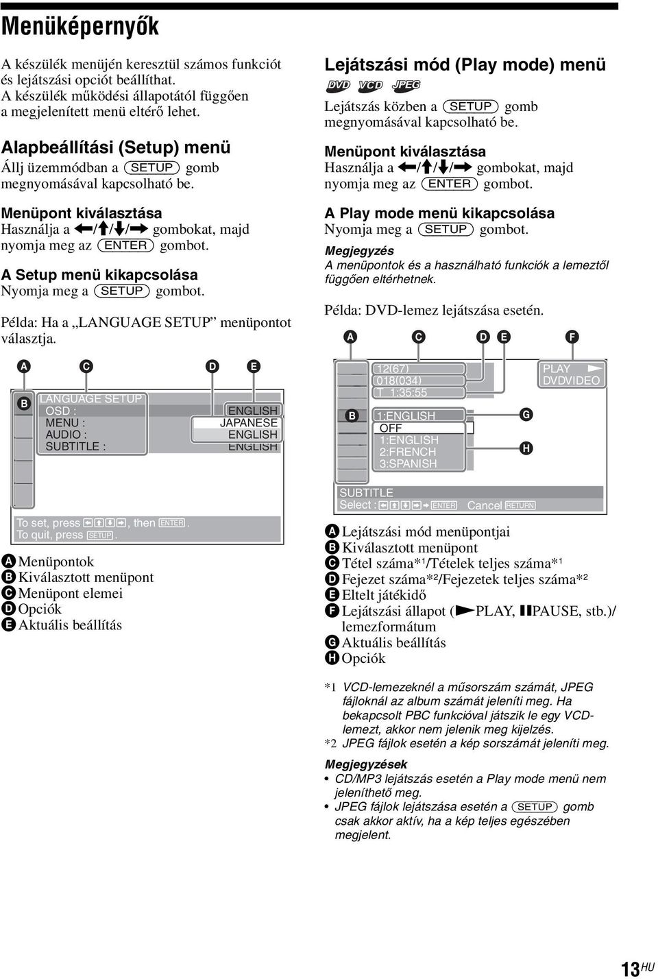 A Setup menü kikapcsolása Nyomja meg a () gombot. Példa: Ha a LANGUAGE menüpontot választja. Lejátszási mód (Play mode) menü Lejátszás közben a () gomb megnyomásával kapcsolható be.