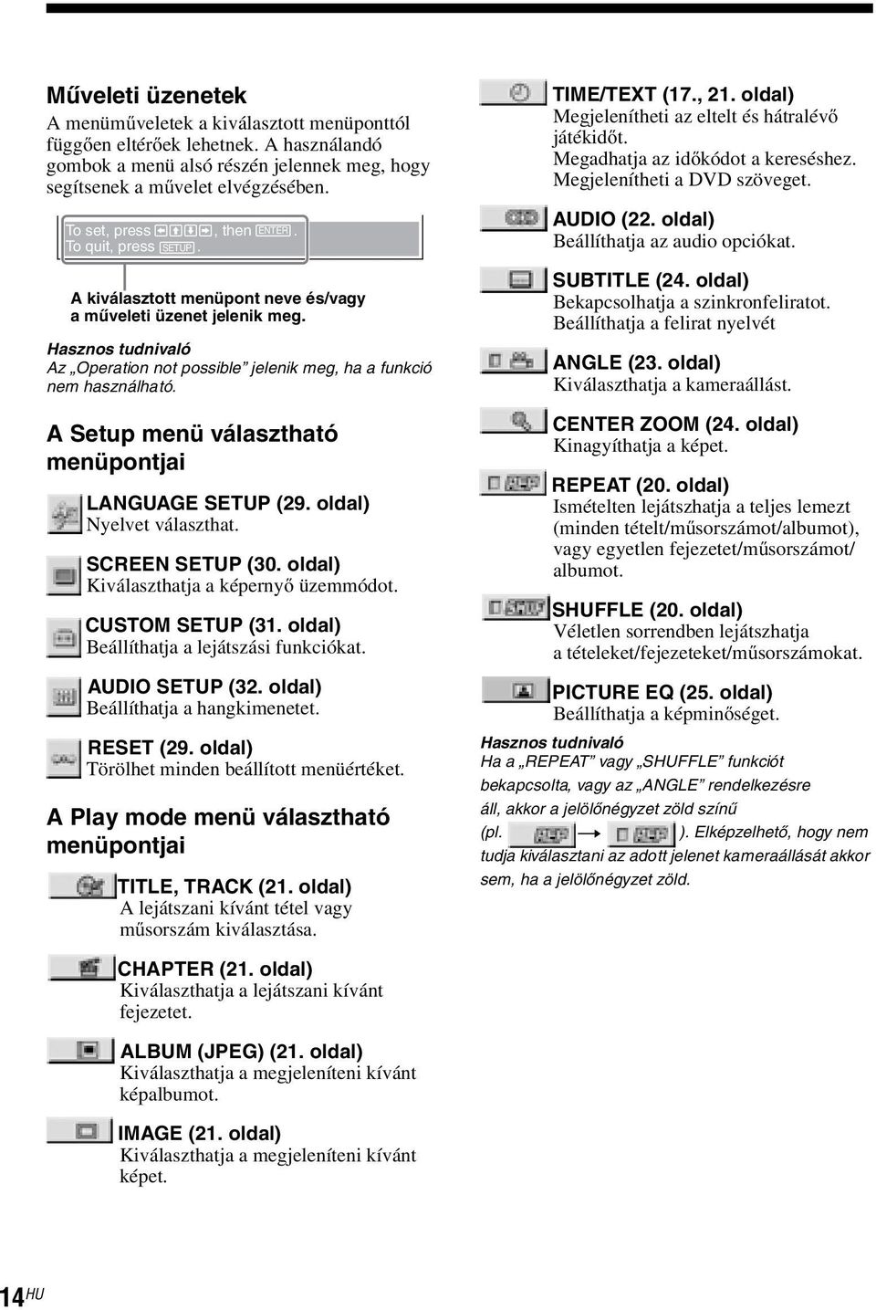 A Setup menü választható menüpontjai LANGUAGE (29. oldal) Nyelvet választhat. SCREEN (30. oldal) Kiválaszthatja a képernyő üzemmódot. CUSTOM (31. oldal) Beállíthatja a lejátszási funkciókat.