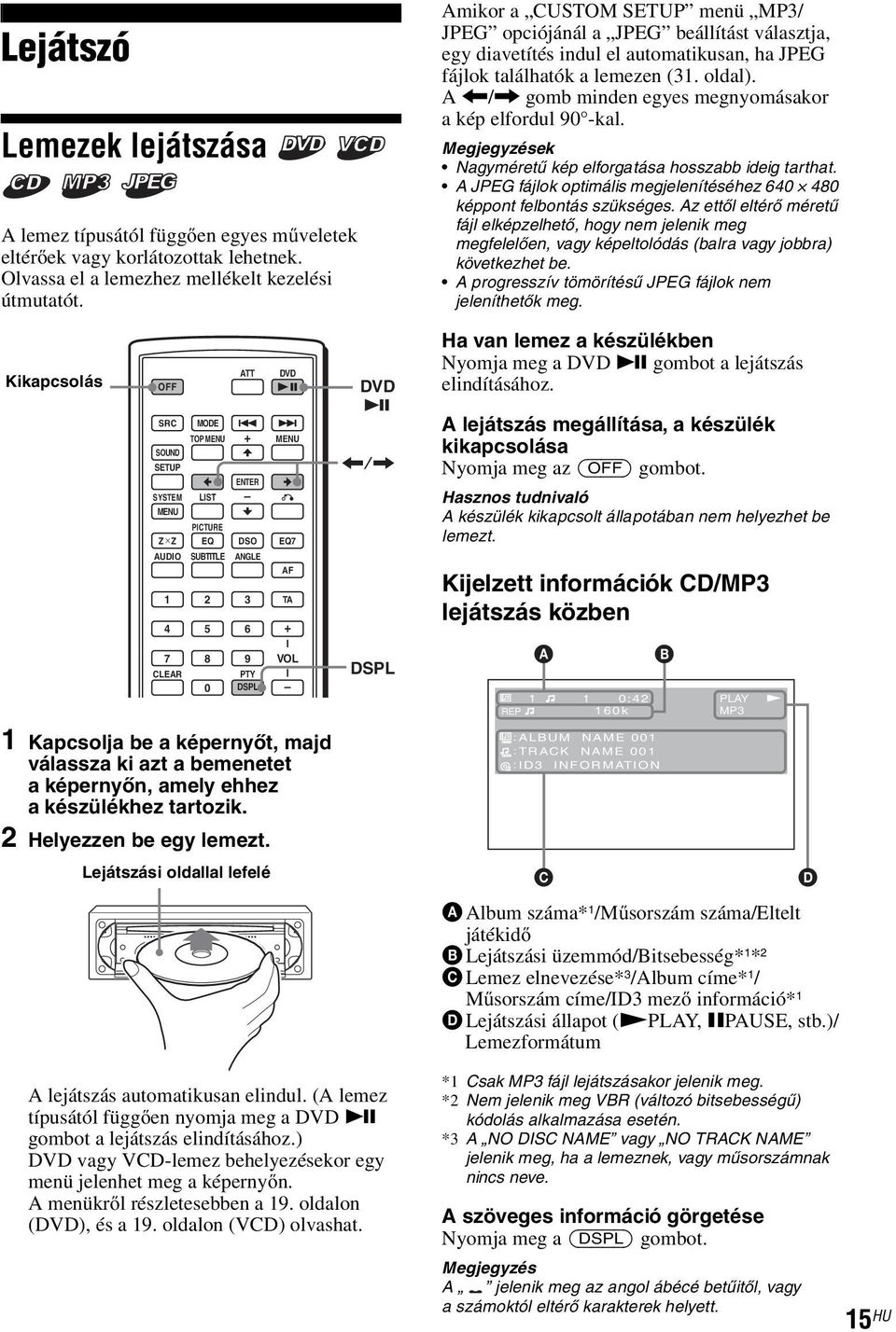 A </, gomb minden egyes megnyomásakor a kép elfordul 90 -kal. ek Nagyméretű kép elforgatása hosszabb ideig tarthat. A JPEG fájlok optimális megjelenítéséhez 640 480 képpont felbontás szükséges.